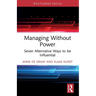 Managing Without Power: Seven Alternative Ways to be Influential