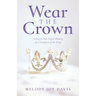 Wear the Crown: Living in Your Royal Identity as a Daughter of the King
