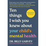 Ten Things I Wish You Knew about Your Child's Mental Health