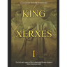 King Xerxes I: The Life and Legacy of the Achaemenid Persian Empire's Most Notorious Ruler