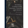 Internal Combustion Engines, Theory and Design: A Text Book On Gas- and Oil-Engines for Engineers and Students in Engineering