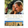 Making of a Royal Romance: William, Kate, and Harry -- A Look Behind the Palace Walls (a Revised and Expanded Edition of William and Harry: Behin (Rev