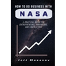 How to do Business with NASA: A Practical Guide for Entrepreneurs, Innovators, and Contractors