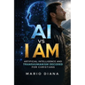 AI vs I AM: Artificial Intelligence & Transhumanism decoded for Christians