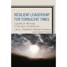 Resilient Leadership for Turbulent Times: A Guide to Thriving in the Face of Adversity