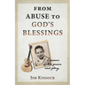 From Abuse to God's Blessings: A Memoir of His Grace and Glory