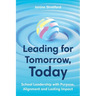 Leading for Tomorrow, Today: School Leadership with Purpose, Alignment and Lasting Impact