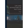 Life and Adventures of Nat Love; Better Known in the Cattle Country as 'Deadwood Dick'