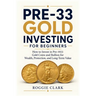 Pre-33 Gold Investing for Beginners: How to Invest in Pre-1933 Gold Coins and Bullion for Wealth, Protection, and Long-Term Value