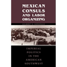 Mexican Consuls and Labor Organizing: Imperial Politics in the American Southwest