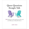 Queer Questions Straight Talk: 108 Frank & Provocative Questions It's Ok to Ask Your Lesbian, Gay or Bisexual Loved One