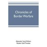 Chronicles of border warfare: or, a history of the settlement by the whites, of northwestern Virginia, and of the Indian wars and massacres, in that