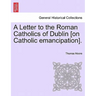 A Letter to the Roman Catholics of Dublin [on Catholic Emancipation].