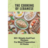 The Cooking Of Lebanese: 60+ Simple And Fast Recipes For Meal Preparation At Home: Lebanese Food Culture