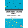 African Women Narrating Identity: Local and Global Journeys of the Self