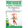 Portuguese Short Stories for Beginners Book 1: Over 100 Dialogues & Daily Used Phrases to Learn Portuguese in Your Car. Have Fun & Grow Your Vocabular