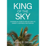 King of the Sky: Choosing to Listen to God as a Path to Sobriety, Happiness, and Purpose