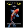 Koi Fish Handbook: The Ultimate guide to Koi fish care, behavior, health, feeding, tank mates, pond setup and lots more.