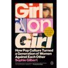 Girl on Girl: How Pop Culture Turned a Generation of Women Against Themselves