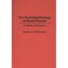 The Psychopathology of Serial Murder: A Theory of Violence