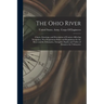 The Ohio River: Charts, Drawings, and Description of Features Affecting Navigation, War Department Rules and Regulations for the River