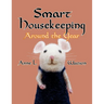 Smart Housekeeping Around the Year: An Almanac of Cleaning, Organizing, Decluttering, Furnishing, Maintaining, and Managing Your Home, With Tips for E