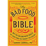 The Bad Food Bible: Why You Can (and Maybe Should) Eat Everything You Thought You Couldn't