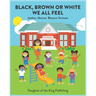 Black, Brown or White We All Feel: Targets racism and reinforces positive behavior in children