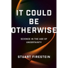 It Could Be Otherwise: Science in the Age of Uncertainty