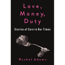 Love, Money, Duty: Stories of Care in Our Times