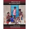 Where Have All the Mothers Gone? Stories of Courage and Hope During Childbirth Among the World's Poorest Women