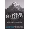 Titans of Dentistry: How the top performers think and act differently