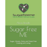 Sugar Free ME: Sugar, Gluten, Dairy and Yeast Free Cooking and Living