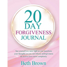 20 Day Forgiveness Journal: See Yourself In A New Light As You Transform Your Thoughts So You Can Release Unforgiveness & Receive Love More Completely