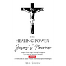 The Healing Power in Jesus's Name: Insights from Eight Healing Evangelists On How to Receive a Miracle