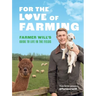 For the Love of Farming: Farmer Will's Guide to Life in the Fields