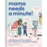 Mama Needs a Minute!: A Candid, Funny, All-Too-Relatable Comic Memoir about Surviving Motherhood