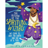 The Return of the Spiritual Wizard: We come to save the earth one kid at a time