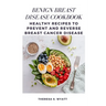 Benign Breast Disease Cookbook: Healthy Recipes to Prevent and Reverse Breast Cancer Disease
