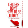 Leaders Don't Have to Be Lonely: Eliminate the loneliness and lead like a coach