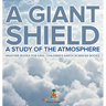 A Giant Shield: A Study of the Atmosphere - Weather Books for Kids Children's Earth Sciences Books