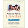 Peaceful Parent, Happy Kids Workbook: Using Mindfulness and Connection to Raise Resilient, Joyful Children and Rediscover Your Love of Parenting