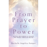 From Prayer to Power: Access the Power to Change the World Through Prayer