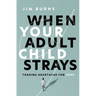 When Your Adult Child Strays: Trading Heartache for Hope