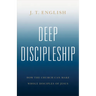 Deep Discipleship: How the Church Can Make Whole Disciples of Jesus