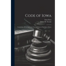 Code of Iowa: Containing All the Laws of a General Nature of the State of Iowa