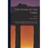 The Signs of the Times: As Denoted by the Fulfilment of Historical Predictions: Traced Down From the Babylonish Captivity to the Present Time; Volume