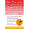 The Concise Encyclopedia of Women's Sexual and Reproductive Health: An A-To-Z Guide of Conditions, Treatments, and Quality Care for Every Day
