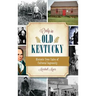 Only in Old Kentucky: Historic True Tales of Cultural Ingenuity