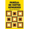 Pamela: Or Virtue Rewarded